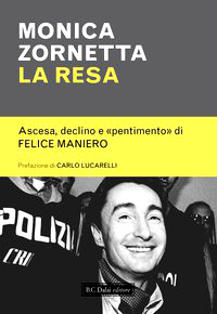La resa. Ascesa, declino e pentimento di Felice Maniero, alias faccia d’angelo