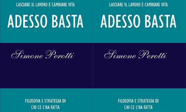 Simone Perotti. “Adesso basta”. Lasciare il lavoro e cambiare vita. Recensione
