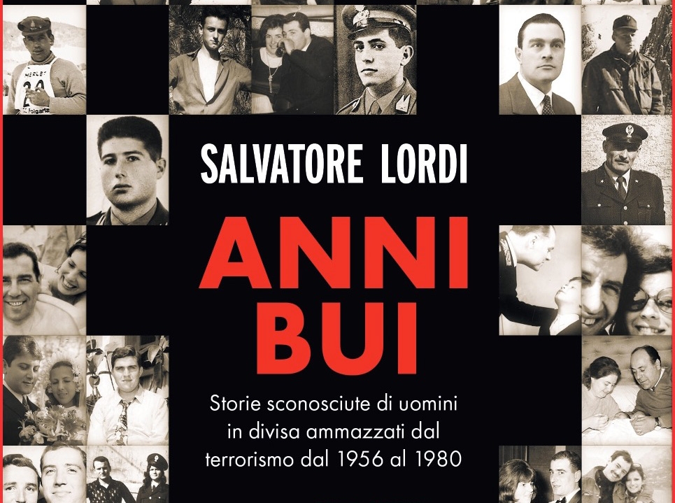 Libri. Anni bui: storie sconosciute di uomini in divisa ammazzati dal terrorismo dal 1956 al 1980. di Salvatore Lordi