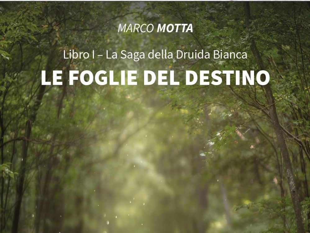 “Le foglie del destino. Libro I – La Saga della Druida Bianca”. Marco Motta presenta il primo volume di una trilogia fantasy